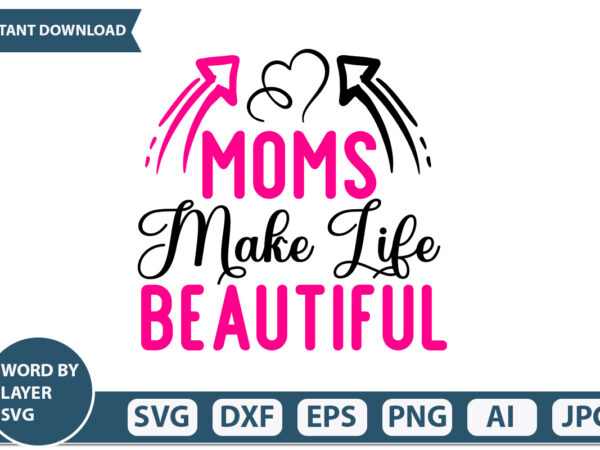 Moms make life beautiful t-shirt design mothers day svg bundle, mom life svg, mother’s day, mama svg, mommy and me svg, mum svg, silhouette, cut files for cricut