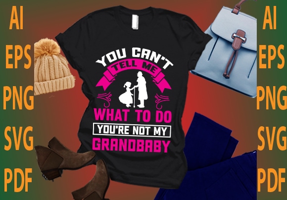 you can’t tell me what to do you’re not my grandbaby
