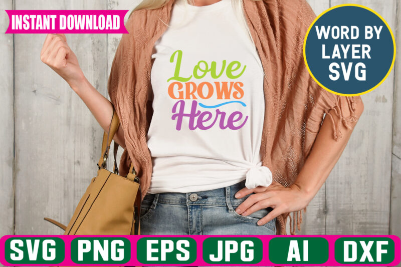 Love Grows Here Svg Vector T-shirt Design