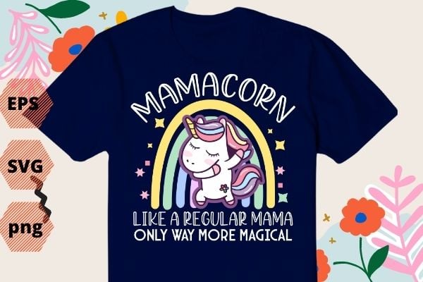 mamacorn like a regular mama only way more magical unicorn MamacornT-shirt design svg Mommy Of The Birthday Girl, Mother Gift, Unicorn Birthday T-Shirt vector, Mamacorn mom, Rainbow unicorn vector