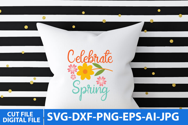 Celebrate Spring Svg Design,Celebrate Spring T Shirt Design, Spring T Shirt Design,Spring Svg Bundle