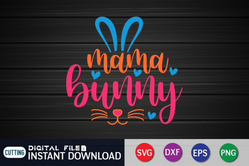 Mama Bunny T shirt, Mama Bunny SVG, Easter Day Shirt, Happy Easter Shirt, Easter Svg, Easter SVG Bundle, Bunny Shirt, Cutest Bunny Shirt, Easter shirt print template, Easter svg t