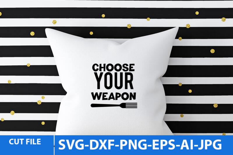 Choose Your Weapon Svg Design,Choose Your Weapon Svg Quotes,Kitchen T Shirt Design