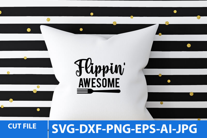 Flippin’ Awesome T Shirt Design,Flippin’ Awesome Svg Design,Kitchen Svg Design,Kitchen Svg Quotes