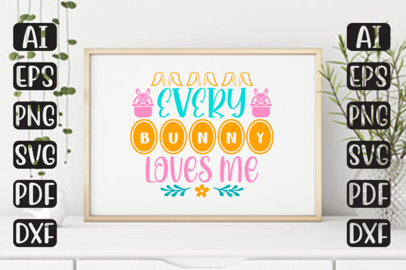 Every Bunny Loves Me – Easter T-shirt And SVG Design