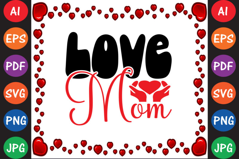 Love Mom – Valentine T-shirt And SVG Design