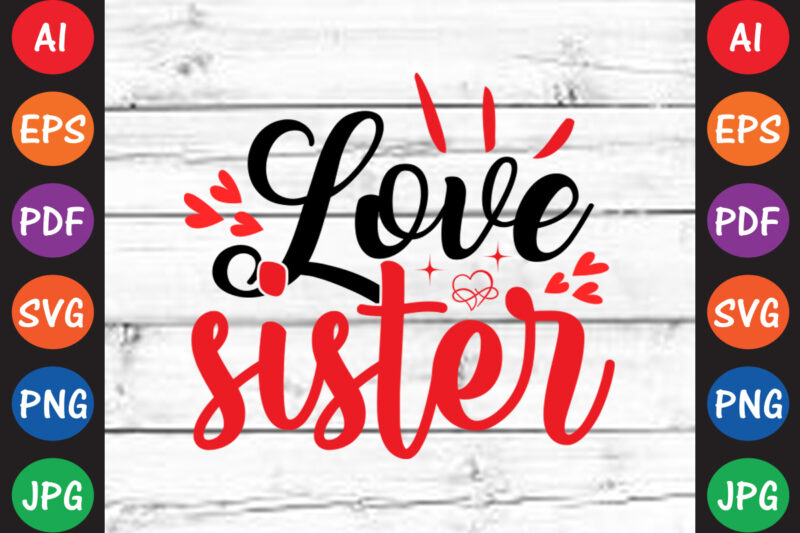 Love sister – Valentine T-shirt And SVG Design