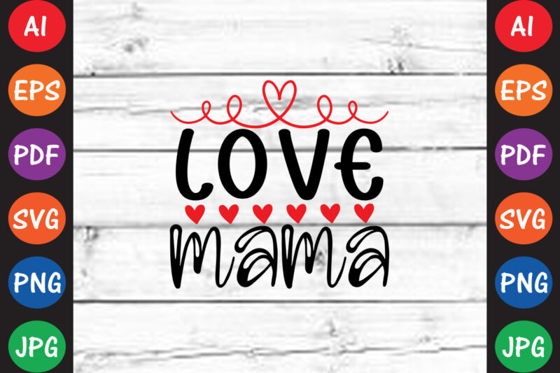 Love mama – Valentine T-shirt And SVG Design