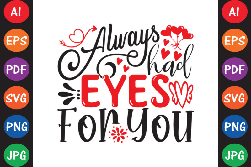Always Had Eyes For You – Valentine T-shirt And SVG Design