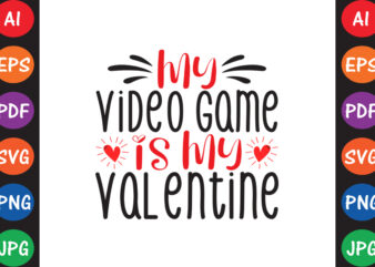 My Video Game Is My Valentine – Valentine T-shirt And SVG Design