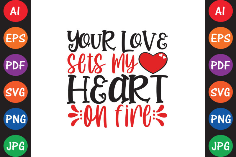 Your Love Sets My Heart On Fire – Valentine T-shirt And SVG Design