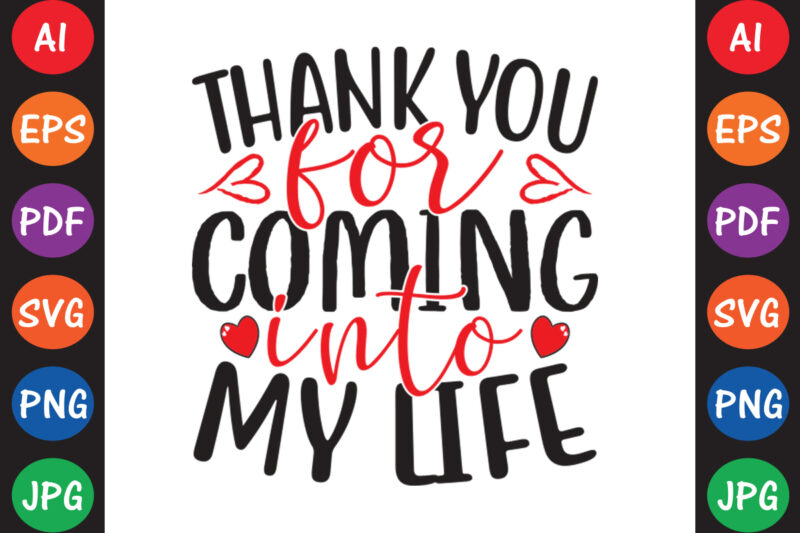 Thank You For Coming Into My Life – Valentine T-shirt And SVG Design