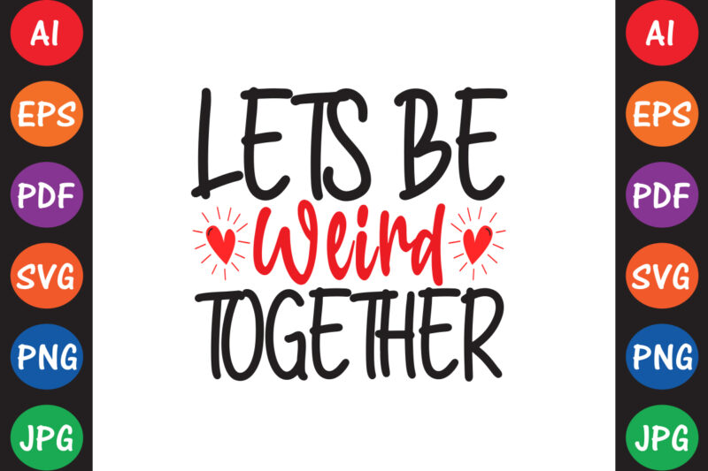 Lets Be Weird Together – Valentine T-shirt And SVG Design ▲