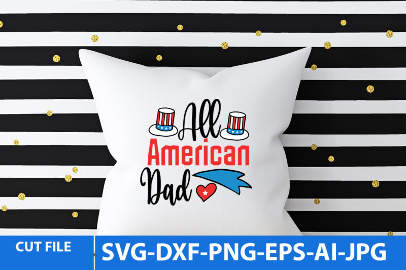 All American Dad T Shirt Design,American T Shirt Design,4th of July Svg Design