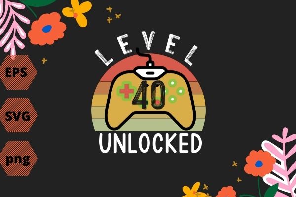 Level 40 Unlocked Shirt Video Gamer 40th Birthday Gifts Tee T-Shirt design svg, Level 40 Unlocked Shirt, Video Gamer, 40th Birthday, Gifts Tee T-Shirt design eps, funny,