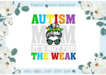 Autism Mom Its Not For The Weak Gifts Diy Crafts Svg Files For Cricut, Silhouette Sublimation Files, Cameo Htv Print