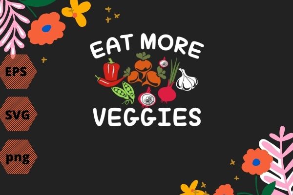 eat more veggies Vegetarian Vegetable Gifts shirt design svg