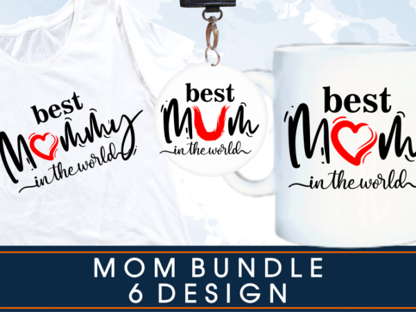 Best mom in the world quotes t shirt design sublimation bundle graphic vector, mothers day svg t shirt design