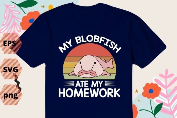 my blobfish ate my homework funny blobfish vintage saying T-shirt design svg, my blobfish ate my homework funny blobfish png, vintage, saying T-shirt design eps, blobfish, sea, animal