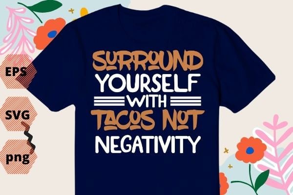 Taco Lover Shirt, Taco Shirt, Gift For Him, Tacos Lover Shirt, Taco Lover Gift, Cinco De Mayo Shirt, Mexican Shirt, Funny Shirt Taco Surround yourself with tacos not negativity Taco