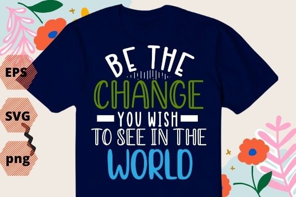 Be the change you wish to see in the world funny saying gifts Nah rosa parks 1955 funny saying humor tee for mens be the change you wish to see