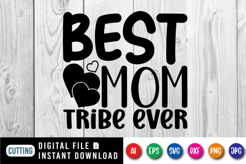 Best Mom Ever Tribe Ever Shirt SVG, Mother’s Day Shirt, Best Mom Shirt, Mom Shirt, Mom Ever Shirt, Mother’s Day Shirt Template