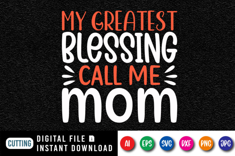 My Greatest Blessing Call Me Mom Shirt SVG, Mother’s Day Shirt SVG, Mom Call Me Shirt, Mother’s Day Shirt Template