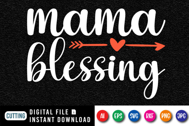 Mama Blessing Shirt SVG, Happy Mother’s day Design for mom Lovers, Mom Shirt SVG, Mother’s Day Heart Arrow Shirt SVG, Mother’s Day Shirt Template