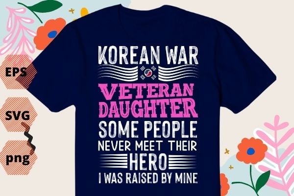 Proud Korean War Veteran Daughter Gift I Was Raised By Mine T-Shirt design svg, Proud Korean War, Veteran, Daughter Gift ,I Was Raised By Mine, T-Shirt design eps vector, half