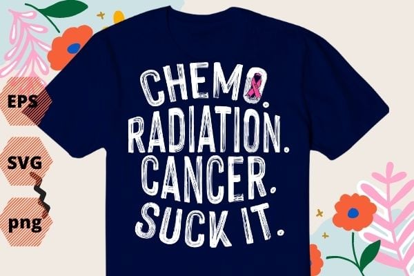 Cancer Survivor Chemo Radiation cancer suck it T-Shirt design svg, Cancer Survivor Chemo Radiation cancer suck it png, chemo survivor, chemo awareness, Chemo Cancer