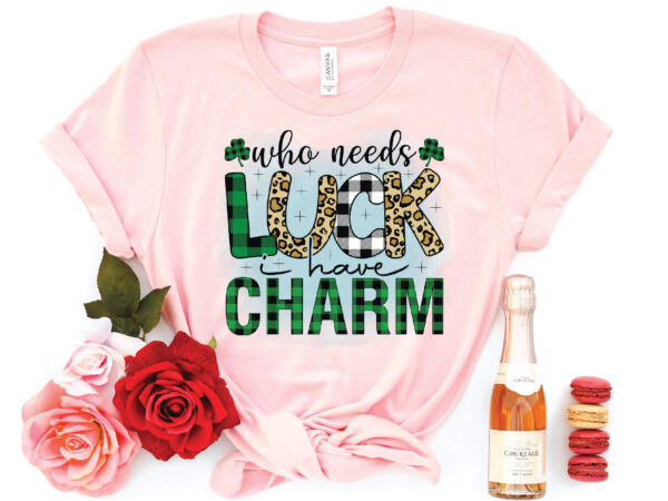 Who needs luck i have charm sublimation t shirt design for sale