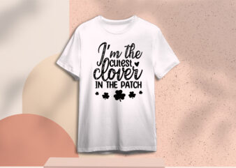St Patricks Day Im The Cutest clover In The Patch Diy Crafts Svg Files For Cricut, Silhouette Sublimation Files, Cameo Htv Prints
