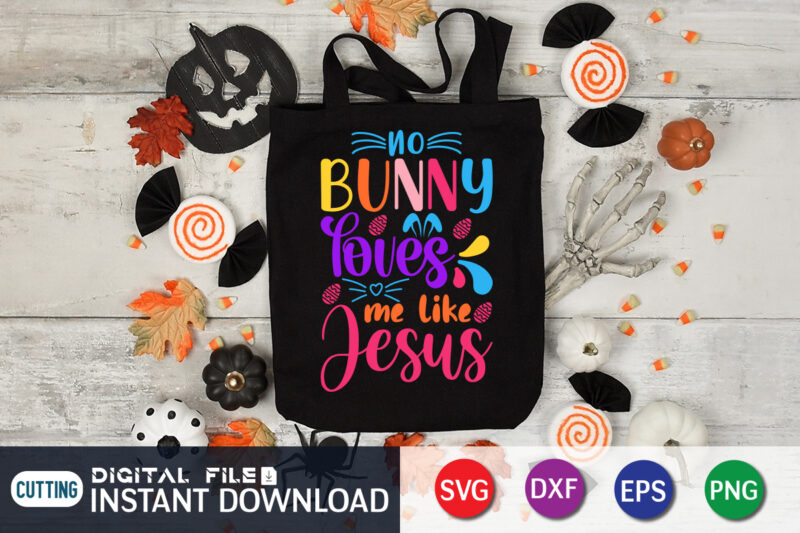 No Bunny Loves Me Like Jesus SVG Design For Easter Day, Easter Day Shirt, Happy Easter Shirt, Easter Svg, Easter SVG Bundle, Bunny Shirt, Cutest Bunny Shirt, Easter shirt print