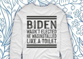 Biden wasn’t elected he was installed like a toilet shirt design svg, Biden wasn’t elected he was installed like a toilet png, shirt design eps, funny, biden saying, quote,