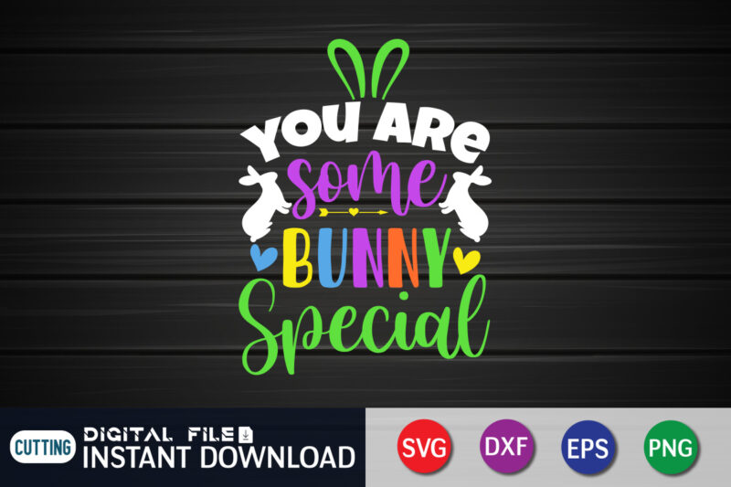 You are some bunny Special T shirt, Happy Easter Shirt print template, Happy Easter vector, Easter Shirt SVG, typography design for Easter Day, Easter day 2022 shirt, Easter t-shirt for