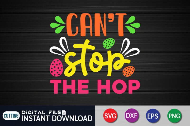 Can't Stop The Hop T Shirt, Easter Day Shirt, Happy Easter Shirt, Easter Svg, Easter SVG Bundle, Bunny Shirt, Cutest Bunny Shirt, Easter shirt print template, Easter svg t shirt