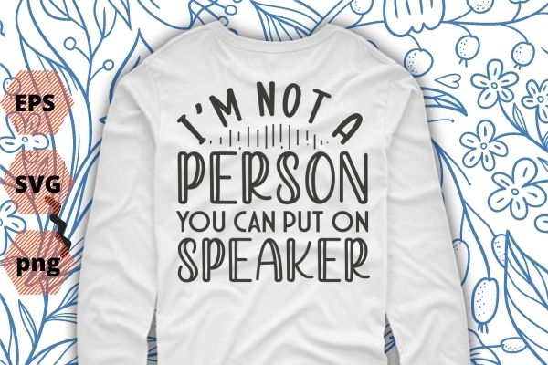 Funny shirts | i’m not a person you can put on speakerphone | shirt with sayings | sarcastic t shirt