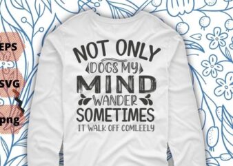 Not only does my mind wander T-shirt design svg eps png