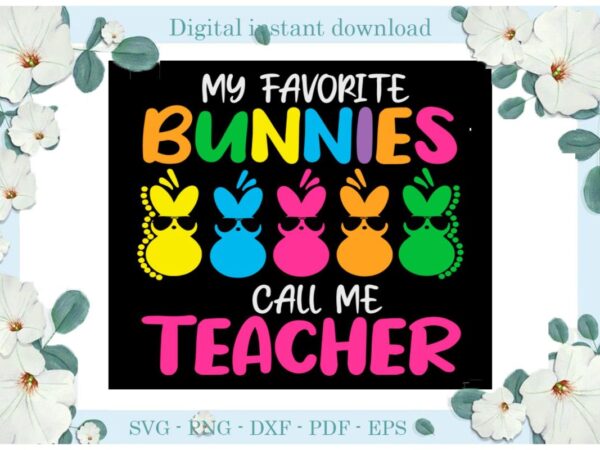 Easter day my favorite bunnies call me teacher diy crafts bunny svg files for cricut, easter sunday silhouette trending sublimation files, cameo htv print vector clipart
