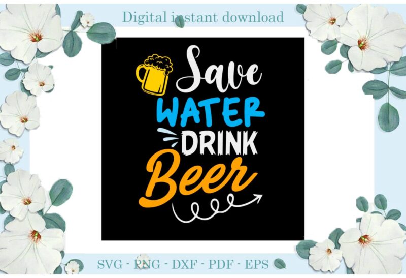 Trending gifts, Save Water Drink Beer, Diy Crafts Drink Beer Svg Files For Cricut, Cheer With Beer Silhouette Sublimation Files, Cameo Htv Prints
