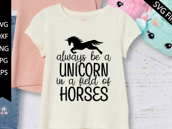 Always be a unicorn in a field of horses t shirt vector