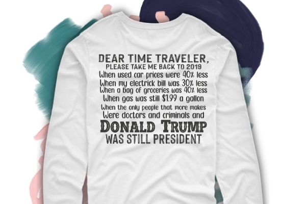 Dear Time Traveler Take Me Back To When Trump Was President T-Shirt design svg, Dear Time Traveler Take Me Back To When Trump Was President png, Funny Time Traveler, Trump,