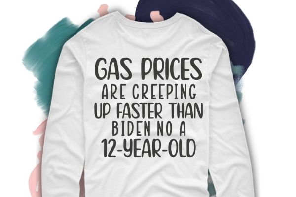 Gas prices are creeping up faster than Biden on a 12 year old shirt design svg, Gas prices are creeping up faster than Biden on a 12 year old png,