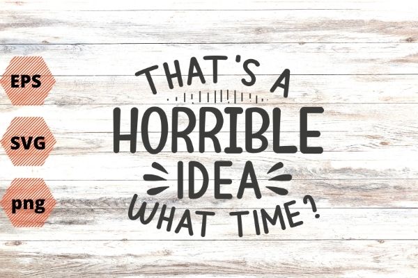 That’s a horrible idea what time t-shirt design svg vector png