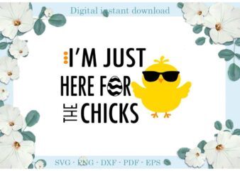 Easter Day Gifts I’m Just Here For A Chick Diy Crafts Chick Svg Files For Cricut, Easter Sunday Silhouette Trending Sublimation Files, Cameo Htv Print