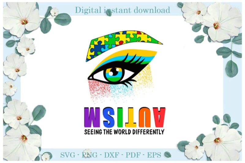 Autism Seeing The World Differently Gift Ideas Diy Crafts Svg Files For Cricut, Silhouette Sublimation Files, Cameo Htv Print