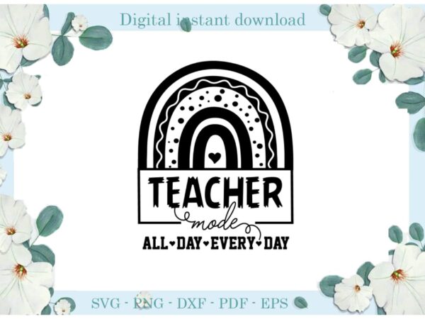 Trending gifts, teacher mode all day every day diy crafts teacher day svg files for cricut, teacher life silhouette sublimation files, cameo htv prints t shirt designs for sale