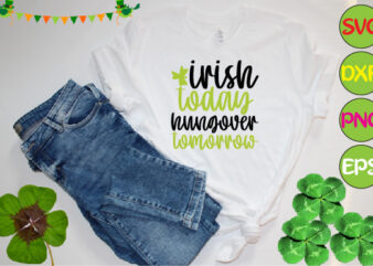 irish today hungover tomorrow t shirt design for sale