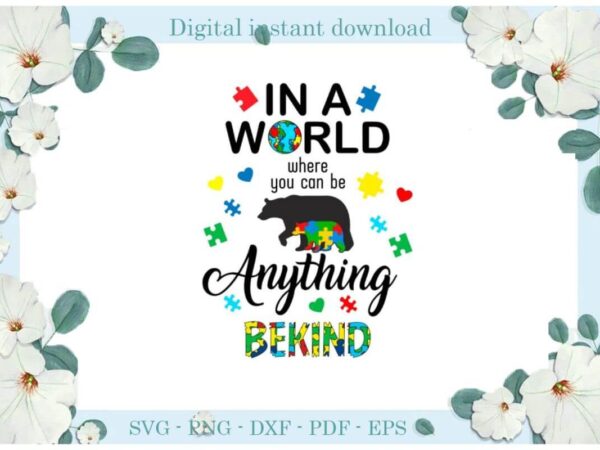 Autism in a world where you can be anything bekind diy crafts svg files for cricut, silhouette sublimation files, cameo htv print t shirt vector