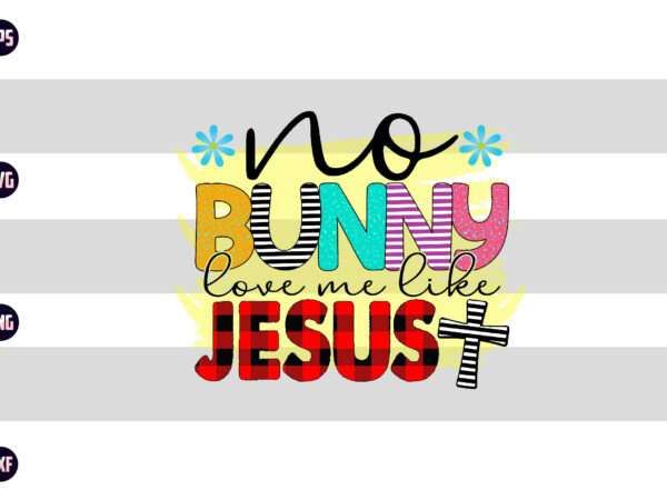 No bunny love me like jesus sublimation T shirt vector artwork